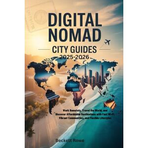 Rowe, Beckett Digital Nomad City Guides: Work Remotely, Travel the World, and Discover Affordable Destinations with Fast Wi-Fi, Vibrant Communities, and Flexible Lifestyles Rowe, Beckett Digital Nomad City Guides: Work Remotely, Travel the World, and Discover Affordable Destinations with Fast Wi-Fi, Vibrant Communities, and Flexible Lifestyles