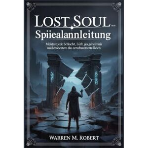 Robert, Warren M. Lost Soul Aside Spielanleitung: Meistere jede Schlacht, lüfte jedes Geheimnis und erobere das Zerschmetterte Reich Robert, Warren M. Lost Soul Aside Spielanleitung: Meistere jede Schlacht, lüfte jedes Geheimnis und erobere das Zerschmetterte Reich