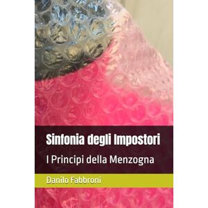Fabbroni, Mr. Danilo Sinfonia degli Impostori: I Principi della Menzogna (Critica dei Costumi e Costumi della critica Vol. III) Fabbroni, Mr. Danilo Sinfonia degli Impostori: I Principi della Menzogna (Critica dei Costumi e Costumi della critica Vol. III)