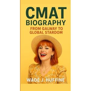 J. Huffine, Wade CMAT BIOGRAPHY: From Galway to Global Stardom J. Huffine, Wade CMAT BIOGRAPHY: From Galway to Global Stardom