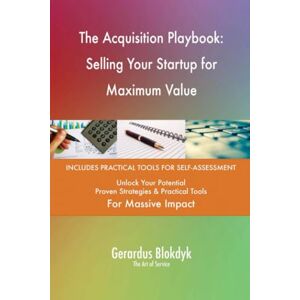 Gerardus Blokdyk - The Art of Service The Acquisition Playbook: Selling Your Startup for Maximum Value Gerardus Blokdyk - The Art of Service The Acquisition Playbook: Selling Your Startup for Maximum Value