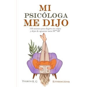 Hoyer, Katherine MI PSICÓLOGA ME DIJO: 110 sesiones para elegirte sin culpas y dejar de aguantar tanta mierd* Hoyer, Katherine MI PSICÓLOGA ME DIJO: 110 sesiones para elegirte sin culpas y dejar de aguantar tanta mierd*