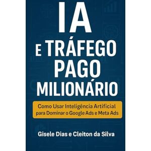 Silva Inteligência Artificial e Tráfego Pago: O Guia Definitivo Silva Inteligência Artificial e Tráfego Pago: O Guia Definitivo