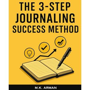 Arman, M.K. The 3-Step Journaling Success Method: A Proven Daily System for Busy People to Gain Clarity, Boost Productivity and Focus, Reduce Anxiety, and Achieve ... 10 Minutes a Day: 2 (Journal Writing Series) Arman, M.K. The 3-Step Journaling Success Method: A Proven Daily System for Busy People to Gain Clarity, Boost Productivity and Focus, Reduce Anxiety, and Achieve ... 10 Minutes a Day: 2 (Journal Writing Series)
