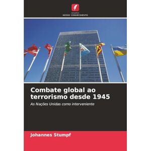 Stumpf, Johannes Combate global ao terrorismo desde 1945: As Nações Unidas como interveniente Stumpf, Johannes Combate global ao terrorismo desde 1945: As Nações Unidas como interveniente