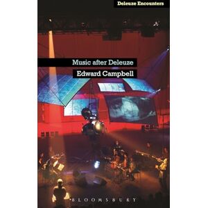 Campbell, Edward Music After Deleuze (Deleuze and Guattari Encounters) Campbell, Edward Music After Deleuze (Deleuze and Guattari Encounters)