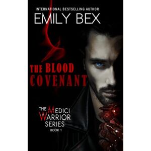 Bex, Emily The Blood Covenant: Book One: The Medici Warrior Series: 1 Bex, Emily The Blood Covenant: Book One: The Medici Warrior Series: 1