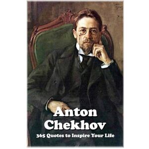 Hemmatkhah Kalibar, Farhad Anton Chekhov: 365 Quotes to Inspire Your Life (Lessons for Life) Hemmatkhah Kalibar, Farhad Anton Chekhov: 365 Quotes to Inspire Your Life (Lessons for Life)