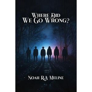 Meline, Noah R a Where Did We Go Wrong? Meline, Noah R a Where Did We Go Wrong?