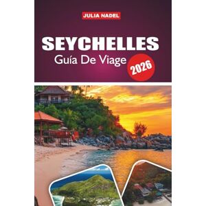 Nadel, Julia SEYCHELLES GUÍA DE VIAJE 2026: Donde las aguas turquesas se encuentran con la cultura atemporal: una invitación a saborear, explorar y conectarse con la vida isleña Nadel, Julia SEYCHELLES GUÍA DE VIAJE 2026: Donde las aguas turquesas se encuentran con la cultura atemporal: una invitación a saborear, explorar y conectarse con la vida isleña