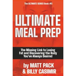 Pack, Matt Ultimate Meal Prep: The Missing Link to Losing Fat and Discovering the Body You've Always Desired Pack, Matt Ultimate Meal Prep: The Missing Link to Losing Fat and Discovering the Body You've Always Desired