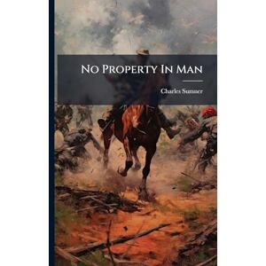 Sumner, Charles No Property In Man Sumner, Charles No Property In Man