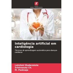 Mudarakola, Lakshmi Inteligência artificial em cardiologia: Técnicas de aprendizagem automática para doenças cardíacas Mudarakola, Lakshmi Inteligência artificial em cardiologia: Técnicas de aprendizagem automática para doenças cardíacas
