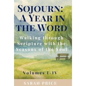 Price, Sarah Sojourn: A Year in the Word: Walking through Scripture with the Seasons of the Soul- Volumes I-IV Price, Sarah Sojourn: A Year in the Word: Walking through Scripture with the Seasons of the Soul- Volumes I-IV