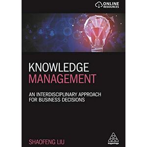 Liu, Shaofeng Knowledge Management: An Interdisciplinary Approach for Business Decisions Liu, Shaofeng Knowledge Management: An Interdisciplinary Approach for Business Decisions