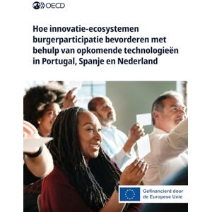 Oecd Hoe innovatie-ecosystemen burgerparticipatie bevorderen met behulp van opkomende technologieën in Portugal, Spanje en Nederland Oecd Hoe innovatie-ecosystemen burgerparticipatie bevorderen met behulp van opkomende technologieën in Portugal, Spanje en Nederland