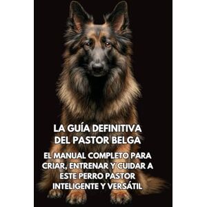 Books, Inkspire La Guía Definitiva del Pastor Belga: El Manual Completo para Criar, Entrenar y Cuidar a Este Perro Pastor Inteligente y Versátil Books, Inkspire La Guía Definitiva del Pastor Belga: El Manual Completo para Criar, Entrenar y Cuidar a Este Perro Pastor Inteligente y Versátil