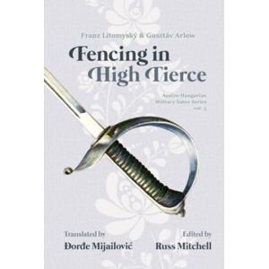 Mitchell, Russ Sabre Fencing in High Tierce (Austro-Hungarian Military Sabre Series) Mitchell, Russ Sabre Fencing in High Tierce (Austro-Hungarian Military Sabre Series)