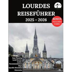 Lucio, Ruby B. Lourdes Reiseführer 2025–2026: Ihr aktualisierter Begleiter für unvergessliche Abenteuer und authentische Erlebnisse Entdecken Sie versteckte Schätze, lokale Kultur, Neuestes Lucio, Ruby B. Lourdes Reiseführer 2025–2026: Ihr aktualisierter Begleiter für unvergessliche Abenteuer und authentische Erlebnisse Entdecken Sie versteckte Schätze, lokale Kultur, Neuestes