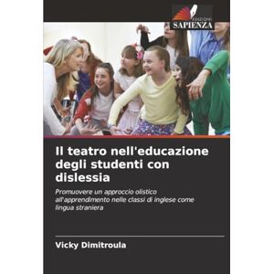 Dimitroula, Vicky Il teatro nell'educazione degli studenti con dislessia: Promuovere un approccio olistico all'apprendimento nelle classi di inglese come lingua straniera Dimitroula, Vicky Il teatro nell'educazione degli studenti con dislessia: Promuovere un approccio olistico all'apprendimento nelle classi di inglese come lingua straniera