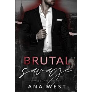 West, Ana Brutal Savage: A Dark Mafia Romance (Savage Empire) West, Ana Brutal Savage: A Dark Mafia Romance (Savage Empire)