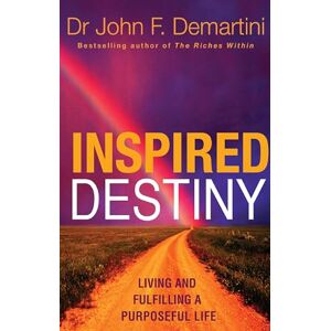 Demartini, Dr John F Inspired Destiny: Living and Fulfilling a Purposeful Life Demartini, Dr John F Inspired Destiny: Living and Fulfilling a Purposeful Life