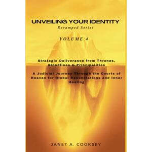 Cooksey, Janet A. Unveiling Your Identity Volume 4: Strategic Deliverance from Thrones, Bloodlines & Principalities: A Judicial Journey Through the Courts of Heaven for ... (Unveiling Your Identity Revamped Series) Cooksey, Janet A. Unveiling Your Identity Volume 4: Strategic Deliverance from Thrones, Bloodlines & Principalities: A Judicial Journey Through the Courts of Heaven for ... (Unveiling Your Identity Revamped Series)