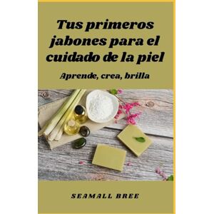 BREE, SEAMALL Tus primeros jabones para el cuidado de la piel: Aprende, crea, brilla BREE, SEAMALL Tus primeros jabones para el cuidado de la piel: Aprende, crea, brilla