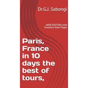 Sabongi, Dr.G.J. Paris, France in 10 days the best of tours,: NEW EDITION with Travelers Note Pages Sabongi, Dr.G.J. Paris, France in 10 days the best of tours,: NEW EDITION with Travelers Note Pages