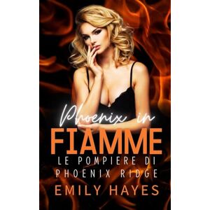 Hayes, Emily Phoenix in Fiamme: Un romance saffico tra due leader forti, rivali sul lavoro e in pericolo con il cuore (Le Pompiere di Phoenix Ridge) Hayes, Emily Phoenix in Fiamme: Un romance saffico tra due leader forti, rivali sul lavoro e in pericolo con il cuore (Le Pompiere di Phoenix Ridge)