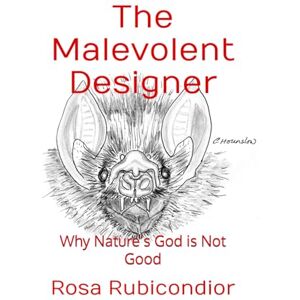 Rubicondior, Rosa The Malevolent Designer: Why Nature’s God is Not Good (Unintelligent Design) Rubicondior, Rosa The Malevolent Designer: Why Nature’s God is Not Good (Unintelligent Design)