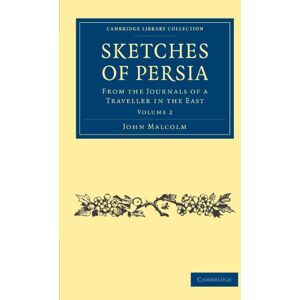 Malcolm, John Sketches of Persia, Volume 2: From the Journals of a Traveller in the East (Cambridge Library Collection Travel, Middle East and Asia Minor) Malcolm, John Sketches of Persia, Volume 2: From the Journals of a Traveller in the East (Cambridge Library Collection Travel, Middle East and Asia Minor)
