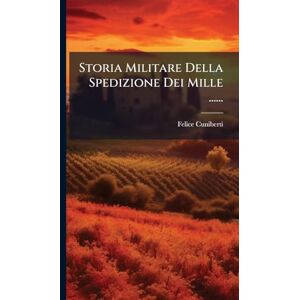 Cuniberti, Felice Storia Militare Della Spedizione Dei Mille ...... Cuniberti, Felice Storia Militare Della Spedizione Dei Mille ......