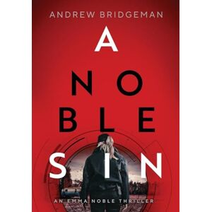 Bridgeman, Andrew A Noble Sin: An Emma Noble Thriller: 2 (Emma Noble Series) Bridgeman, Andrew A Noble Sin: An Emma Noble Thriller: 2 (Emma Noble Series)