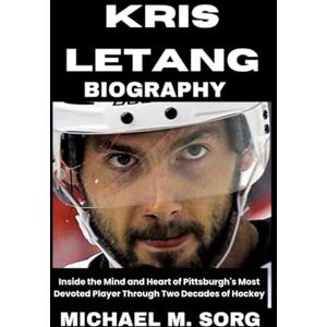 M. SORG, MICHAEL KRIS LETANG Biography: Inside the Mind and Heart of Pittsburgh's Most Devoted Player Through Two Decades of Hockey M. SORG, MICHAEL KRIS LETANG Biography: Inside the Mind and Heart of Pittsburgh's Most Devoted Player Through Two Decades of Hockey