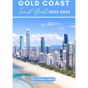 Garvin, Clayton D. Gold Coast Travel Guide 2025-2026: Explore Gold Coast Best Beaches, Top Attractions, Hidden Gems, Hinterland Trails, Day trips with Local Tips Garvin, Clayton D. Gold Coast Travel Guide 2025-2026: Explore Gold Coast Best Beaches, Top Attractions, Hidden Gems, Hinterland Trails, Day trips with Local Tips