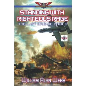 Webb, William Alan Standing With Righteous Rage: The Last Brigade Book 5 Webb, William Alan Standing With Righteous Rage: The Last Brigade Book 5