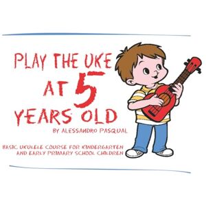 PASQUAL, ALESSANDRO Play the uke at 5 years old: basic ukulele course for kindergarten and early primary school children PASQUAL, ALESSANDRO Play the uke at 5 years old: basic ukulele course for kindergarten and early primary school children