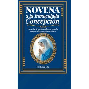 John, Fr. Thomas Novena a la Inmaculada Concepción: Nueve días de oración católica con biografía, milagros, reflexiones y diario reflexivo John, Fr. Thomas Novena a la Inmaculada Concepción: Nueve días de oración católica con biografía, milagros, reflexiones y diario reflexivo