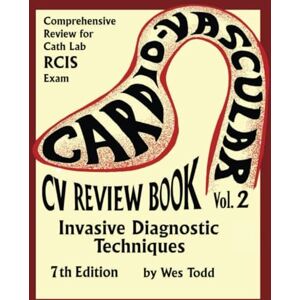 Todd RCIS, Mr. J. Wesley CV Review Book Volume II: Invasive Diagnostic Techniques: Todd's Cardiovascular Review Todd RCIS, Mr. J. Wesley CV Review Book Volume II: Invasive Diagnostic Techniques: Todd's Cardiovascular Review