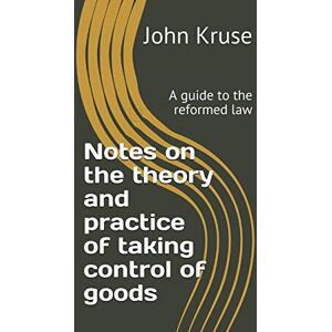 Kruse, John Notes on the theory and practice of taking control of goods: A guide to the reformed law Kruse, John Notes on the theory and practice of taking control of goods: A guide to the reformed law