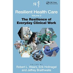 Wears, Robert L. Resilient Health Care, Volume 2: The Resilience of Everyday Clinical Work (Ashgate Studies in Resilience Engineering) Wears, Robert L. Resilient Health Care, Volume 2: The Resilience of Everyday Clinical Work (Ashgate Studies in Resilience Engineering)