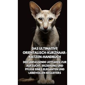 Books, Inkspire Das Ultimative Orientalisch-Kurzhaar-Katzen-Handbuch: Der Umfassende Leitfaden zur Aufzucht, Erziehung und Pflege eines Eleganten und Liebevollen Begleiters Books, Inkspire Das Ultimative Orientalisch-Kurzhaar-Katzen-Handbuch: Der Umfassende Leitfaden zur Aufzucht, Erziehung und Pflege eines Eleganten und Liebevollen Begleiters