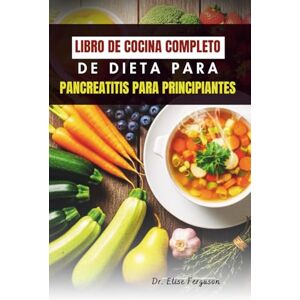 Ferguson, Dr. Elise LIBRO DE COCINA COMPLETO DE DIETA PARA PANCREATITIS PARA PRINCIPIANTES: 50 recetas fáciles para favorecer la salud y el bienestar digestivo Ferguson, Dr. Elise LIBRO DE COCINA COMPLETO DE DIETA PARA PANCREATITIS PARA PRINCIPIANTES: 50 recetas fáciles para favorecer la salud y el bienestar digestivo