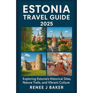 Baker, Renee J Estonia travel guide 2025: Exploring Estonia’s Historical Sites, Nature Trails, and Vibrant Culture Baker, Renee J Estonia travel guide 2025: Exploring Estonia’s Historical Sites, Nature Trails, and Vibrant Culture