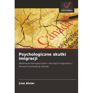 Alviar, Lina Psychologiczne skutki imigracji: Badanie porównujące dzieci i dorosłych imigrantów z Ameryki Łacińskiej do Kanady: Badanie porównuj¿ce dzieci i doros¿ych imigrantów z Ameryki ¿aci¿skiej do Kanady Alviar, Lina Psychologiczne skutki imigracji: Badanie porównujące dzieci i dorosłych imigrantów z Ameryki Łacińskiej do Kanady: Badanie porównuj¿ce dzieci i doros¿ych imigrantów z Ameryki ¿aci¿skiej do Kanady