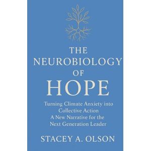 Olson, Stacey Anne THE NEUROBIOLOGY OF HOPE: Turning Climate Anxiety into Collective Action A New Narrative for the Next Generation Leader (Neural Futures) Olson, Stacey Anne THE NEUROBIOLOGY OF HOPE: Turning Climate Anxiety into Collective Action A New Narrative for the Next Generation Leader (Neural Futures)