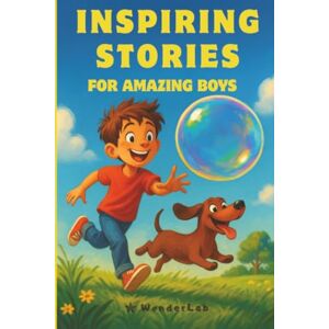Lab, Wonder Inspiring Stories for Amazing Boys: Adventures of Friendship, Imagination, Courage & Heart Lab, Wonder Inspiring Stories for Amazing Boys: Adventures of Friendship, Imagination, Courage & Heart