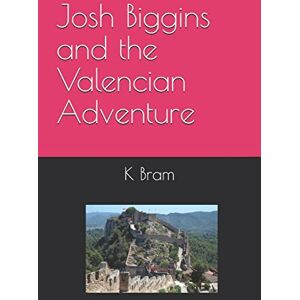 Bram, K A Josh Biggins and the Valencian Adventure: Volume 1 (Josh Biggins Adventures) Bram, K A Josh Biggins and the Valencian Adventure: Volume 1 (Josh Biggins Adventures)
