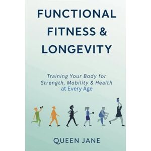 Jane, Queen Functional Fitness and Longevity: Training Your Body For Strength, Mobility & Health at Every Age Jane, Queen Functional Fitness and Longevity: Training Your Body For Strength, Mobility & Health at Every Age